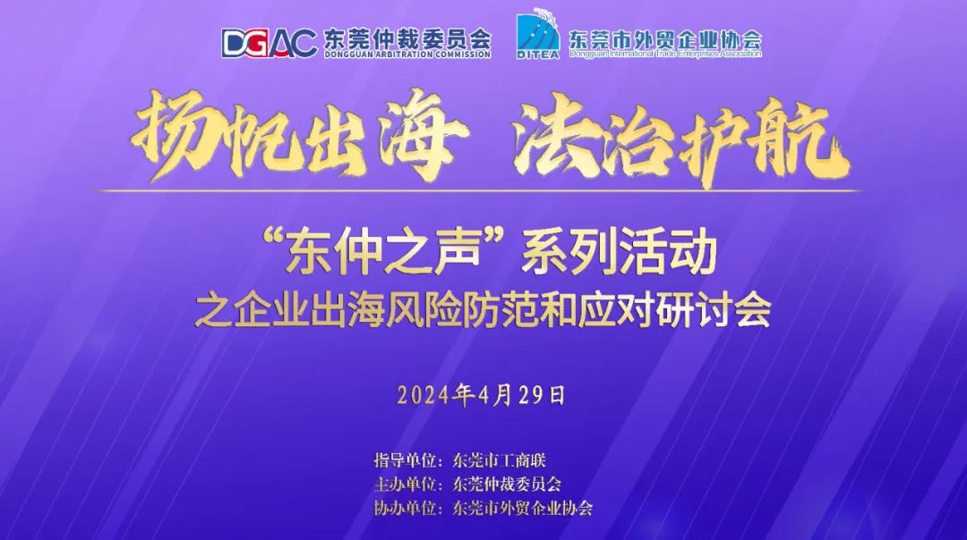 东莞仲裁委员会“东仲之声”系列活动之企业出海风险防范和应对研讨会举办