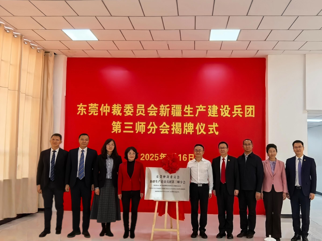 法治共建结硕果 全力服务高质量发展和高水平对外开放——东莞仲裁委员会新疆生产建设兵团第三师分会正式揭牌